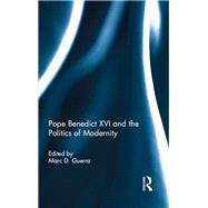 Pope Benedict XVI and the Politics of Modernity 9780415637145