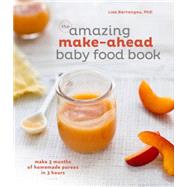 The amazing make-ahead baby food book: Make 3 Months of Homemade Purees in Three Hours 9781607747147
