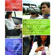Advancing the Story : Broadcast Journalism in a Multimedia World 9781608717149