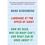 Language at the Speed of Sight How We Read, Why So Many Can't, and What Can Be Done About It 9781541617155