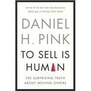 To Sell Is Human The Surprising Truth About Moving Others 9781594487156