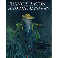 Francis Bacon and the Masters 9781906257156