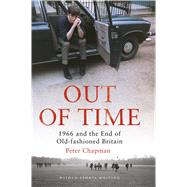 Out of Time 1966 and the End of Old-Fashioned Britain 9781472917157