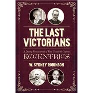 The Last Victorians: A Daring Reassessment of Four Twentieth Century Eccentrics 9781849547161