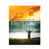 Why Did God Give Us Emotions? : A Biblical Perspective on What Science Has Discovered about Emotions 9780929437163