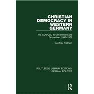 Christian Democracy in Western Germany (RLE: German Politics): The CDU/CSU in Government and Opposition, 1945-1976 9781138847163