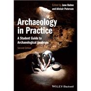 Archaeology in Practice : A Student Guide to Archaeological Analysis 9780470657164