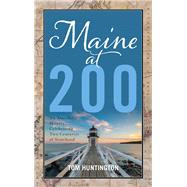 Maine at 200 An Anecdotal History Celebrating Two Centuries of Statehood 9781608937165