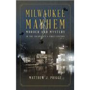 Milwaukee Mayhem: Murder and Mystery in the Cream City's First Century 9780870207167