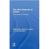 The Nine Degrees of Autism: A Developmental Model for the Alignment and Reconciliation of Hidden Neurological Conditions 9781138887169