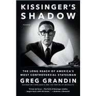 Kissinger's Shadow The Long Reach of America's Most Controversial Statesman 9781250097170