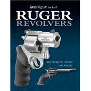 Gun Digest Book of Ruger Revolvers: The Definitive History 9781440237171