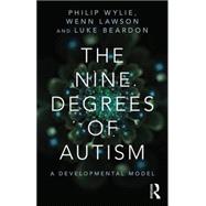 The Nine Degrees of Autism: A Developmental Model for the Alignment and Reconciliation of Hidden Neurological Conditions 9781138887176