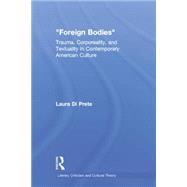 Foreign Bodies: Trauma, Corporeality, and Textuality in Contemporary American Culture 9780415867177