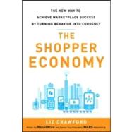 The Shopper Economy: The New Way to Achieve Marketplace Success by Turning Behavior into Currency 9780071787178