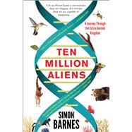 Ten Million Aliens A Journey Through the Entire Animal Kingdom 9781501117183