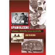 Spain Bleeds: The Development of Battlefield Blood Transfusion During the Civil War 9781845197186