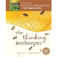 The Thinking Beekeeper: A Guide to Natural Beekeeping in Top Bar Hives 9780865717206