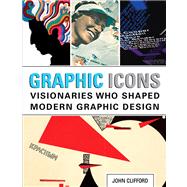 Graphic Icons Visionaries Who Shaped Modern Graphic Design 9780321887207