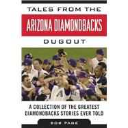 Tales from the Arizona Diamondbacks Dugout: A Collection of the Greatest Diamondbacks Stories Ever Told 9781613217207