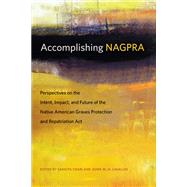 Accomplishing Nagpra: Perspectives on the Intent, Impact, and Future of the Native American Graves Protection and Repatriation Act 9780870717208