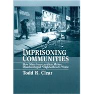 Imprisoning Communities How Mass Incarceration Makes Disadvantaged Neighborhoods Worse 9780195387209