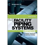 Facility Piping Systems Handbook For Industrial, Commercial, and Healthcare Facilities 9780071597210