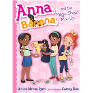 Anna, Banana, and the Magic Show Mix-up 9781534417212