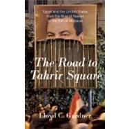 Road to Tahrir Square : Egypt and the United States from the Rise of Nasser to the Fall of Mubarak 9781595587213