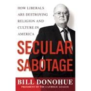 Secular Sabotage : How Liberals Are Destroying Religion and Culture in America 9780446547215
