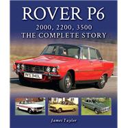 Rover P6: 2000, 2200, 3500 The Complete Story 9781785007217