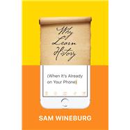 Why Learn History When It's Already on Your Phone 9780226357218