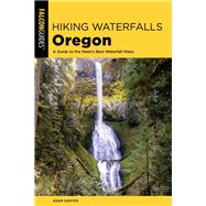Hiking Waterfalls Oregon A Guide to the State's Best Waterfall Hikes 9781493047222