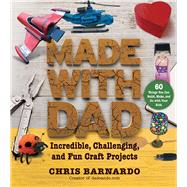 Made With Dad: From Wizards' Wands to Japanese Dolls, Craft Projects to Build, Make, and Do With Your Kids 9781632207227