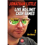 Jonathan Little on Live No-Limit Cash Games Volume 1: The Theory 9781909457232