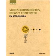 50 descubrimientos, ideas y conceptos en astronom¡a / 50 discoveries, ideas and concepts in astronomy 9788498017236