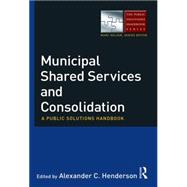 Municipal Shared Services and Consolidation: A Public Solutions Handbook 9780765637239