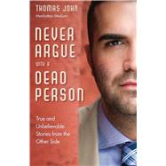 Never Argue With a Dead Person: True and Unbelievable Stories from the Other Side 9781571747242