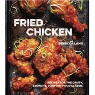 Fried Chicken: Recipes for the Crispy, Crunchy, Comfort-food Classic 9781607747246
