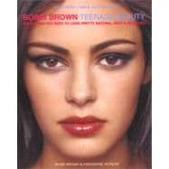 Bobbi Brown Teenage Beauty : Everything You Need to Look Pretty, Natural, Sexy and Awesome 9780060957247