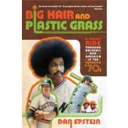Big Hair and Plastic Grass A Funky Ride Through Baseball and America in the Swinging '70s 9781250007247