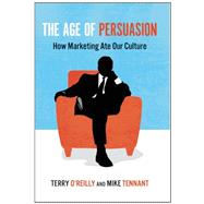 The Age of Persuasion How Marketing Ate Our Culture 9781582437248