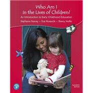 Who Am I in the Lives of Children? An Introduction to Early Childhood Education 9780134737249