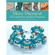 Micro Macramé: 25 Superfine Jewelry Projects - Every Technique Explained, for Beginners Up 9781438007250
