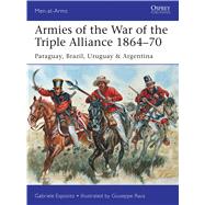 Armies of the War of the Triple Alliance 1864–70 Paraguay, Brazil, Uruguay & Argentina 9781472807250