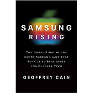 Samsung Rising: The Inside Story of the South Korean Giant That Set Out to Beat Apple and Conquer Tech 9781101907252