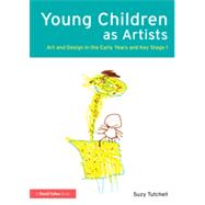 Young Children as Artists: Art and Design in the Early Years and Key Stage 1 9780415517256