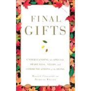 Final Gifts : Understanding the Special Awareness, Needs, and Communications of the Dying 9781451667257