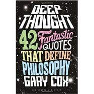 Deep Thought 42 Fantastic Quotes That Define Philosophy 9781472567260