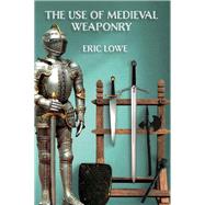 The Use of Medieval Weaponry 9781912807260